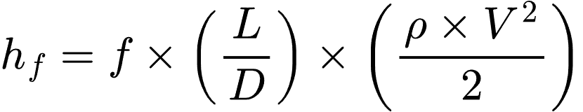 h_f = f \times \left(\frac{L}{D}\right) \times \left(\frac{\rho \times V^2}{2}\right)